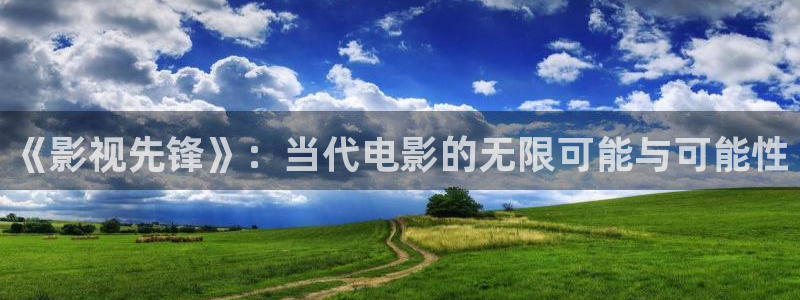 老湿免费看：《影视先锋》：当代电影的无限可能与可能性